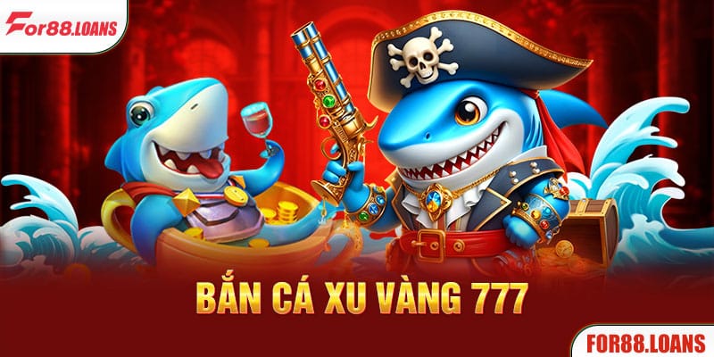 Bắn cá xu vàng 777