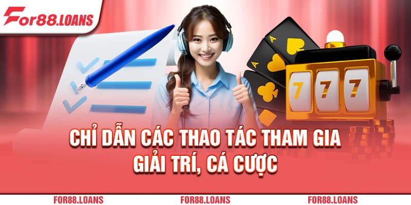 Chỉ dẫn các thao tác tham gia giải trí, cá cược