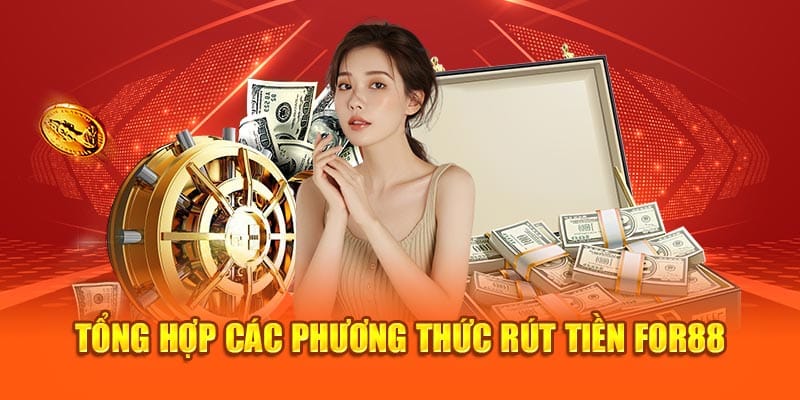 Tổng hợp các phương thức rút tiền For88