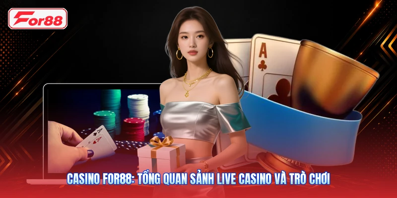 Casino FOR88: Tổng Quan Sảnh Live Casino Và Trò Chơi