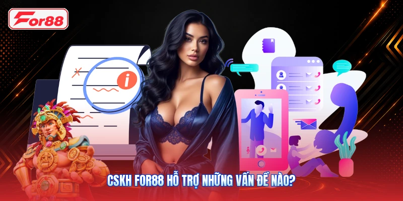 CSKH FOR88 Hỗ Trợ Những Vấn Đề Nào?