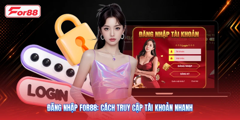 Đăng Nhập FOR88: Cách Truy Cập Tài Khoản Nhanh