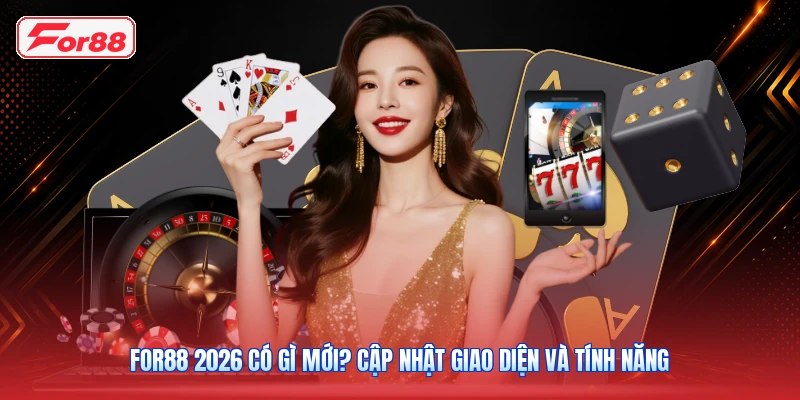 FOR88 2026 Có Gì Mới? Cập Nhật Giao Diện Và Tính Năng