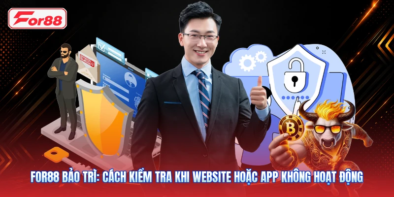 FOR88 Bảo Trì: Cách Kiểm Tra Khi Website Hoặc App Không Hoạt Động