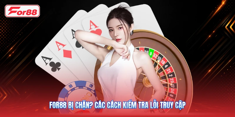 FOR88 Bị Chặn? Các Cách Kiểm Tra Lỗi Truy Cập