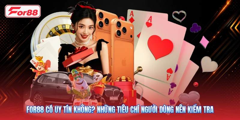 FOR88 Có Uy Tín Không? Những Tiêu Chí Người Dùng Nên Kiểm Tra