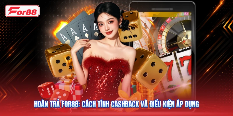Hoàn Trả FOR88: Cách Tính Cashback Và Điều Kiện Áp Dụng