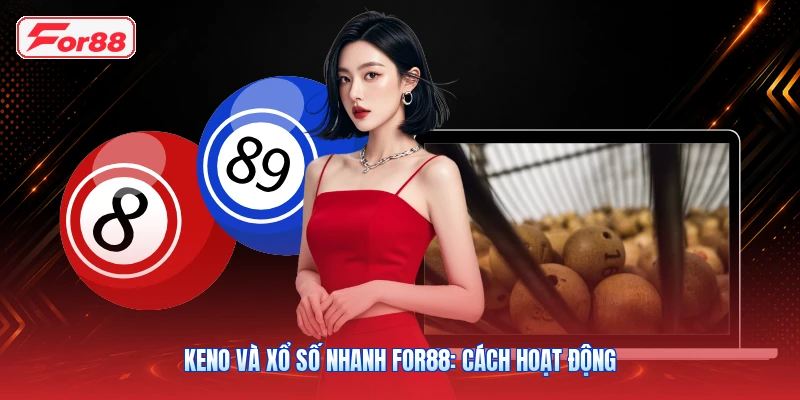 Keno Và Xổ Số Nhanh FOR88: Cách Hoạt Động