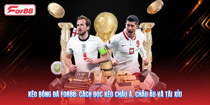 Kèo Bóng Đá FOR88: Cách Đọc Kèo Châu Á, Châu Âu Và Tài Xỉu