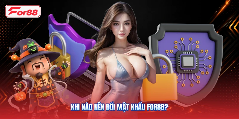 Khi Nào Nên Đổi Mật Khẩu FOR88?