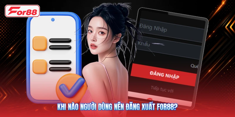 Khi Nào Người Dùng Nên Đăng Xuất FOR88?