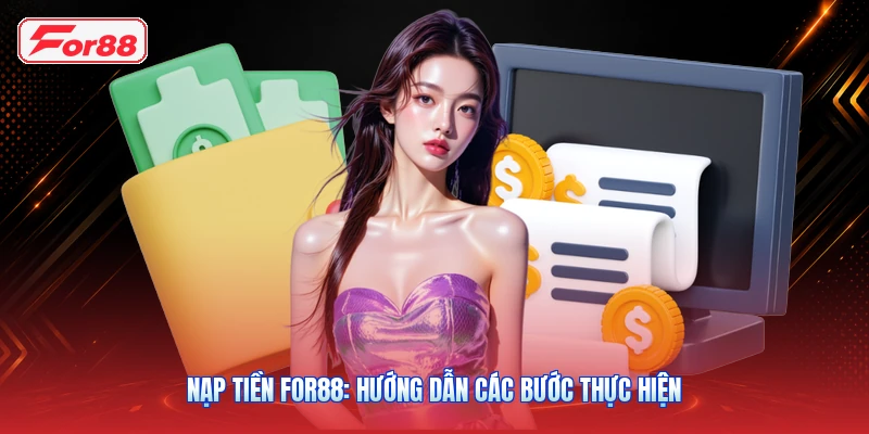 Nạp Tiền FOR88: Hướng Dẫn Các Bước Thực Hiện