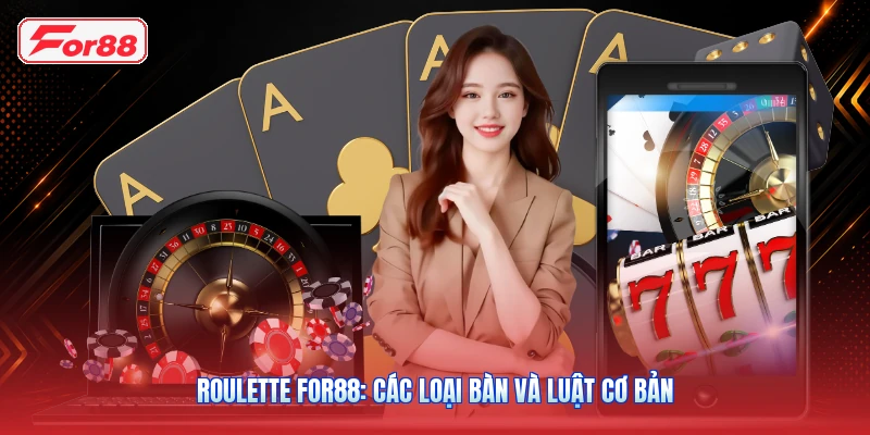 Roulette FOR88: Các Loại Bàn Và Luật Cơ Bản