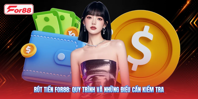 Rút Tiền FOR88: Quy Trình Và Những Điều Cần Kiểm Tra