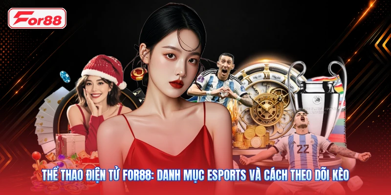 Thể Thao Điện Tử FOR88: Danh Mục Esports Và Cách Theo Dõi Kèo