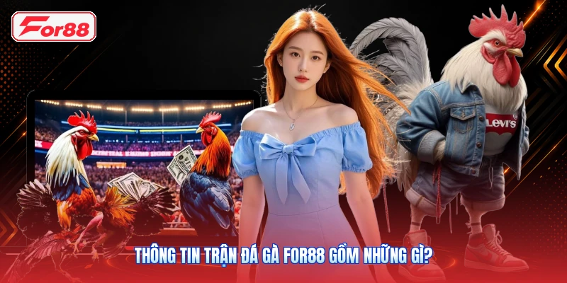 Thông Tin Trận Đá Gà FOR88 Gồm Những Gì?