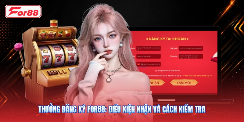 Thưởng Đăng Ký FOR88: Điều Kiện Nhận Và Cách Kiểm Tra
